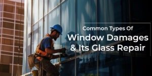 Common Types Of Window Damages & Its Glass Repair